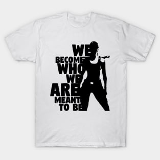 We Become Who We Are Meant To Be T-Shirt